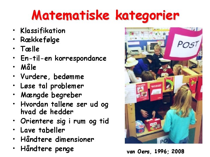 Matematiske kategorier • • • • Klassifikation Rækkefølge Tælle En-til-en korrespondance Måle Vurdere, bedømme