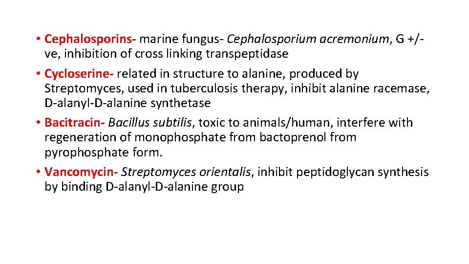  • Cephalosporins- marine fungus- Cephalosporium acremonium, G +/ve, inhibition of cross linking transpeptidase