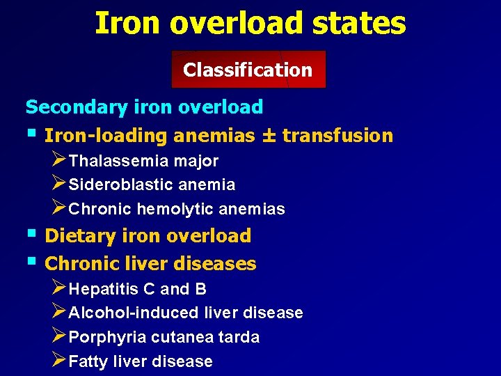 Iron overload states Classification Secondary iron overload § Iron-loading anemias ± transfusion ØThalassemia major
