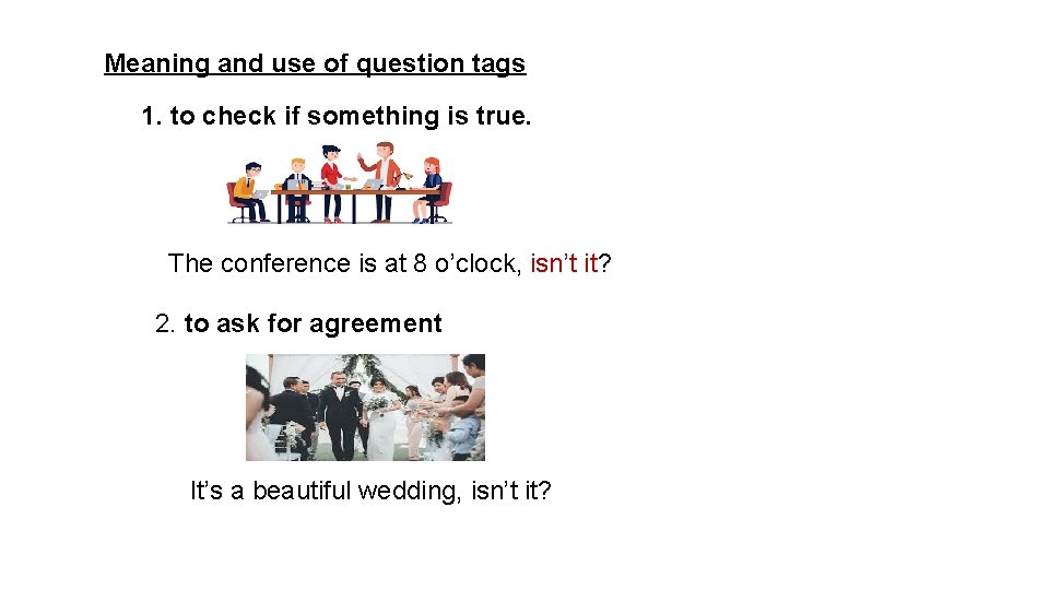 Meaning and use of question tags 1. to check if something is true. The