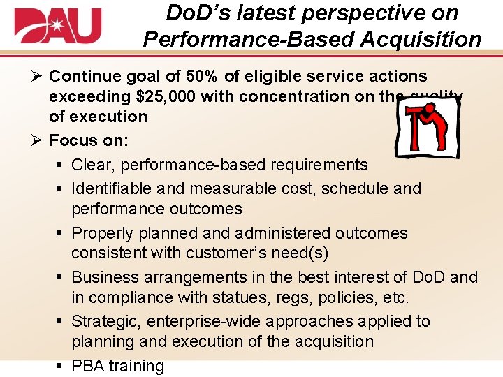 Do. D’s latest perspective on Performance-Based Acquisition Ø Continue goal of 50% of eligible