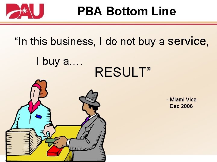 PBA Bottom Line “In this business, I do not buy a service, I buy