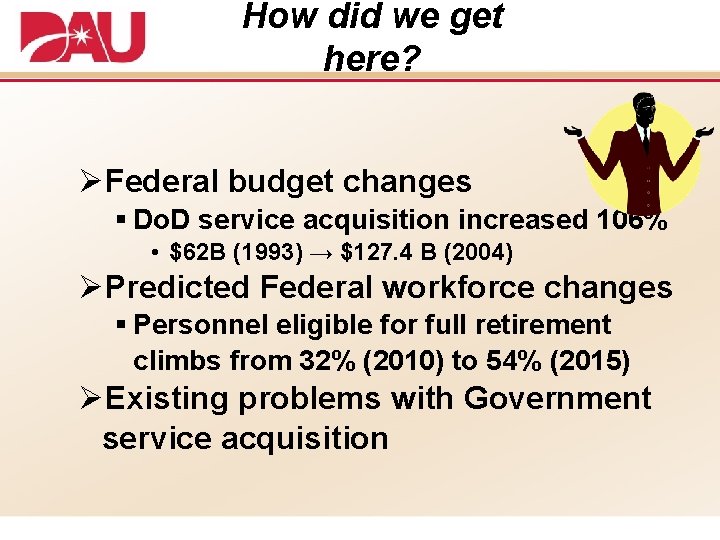 How did we get here? ØFederal budget changes § Do. D service acquisition increased