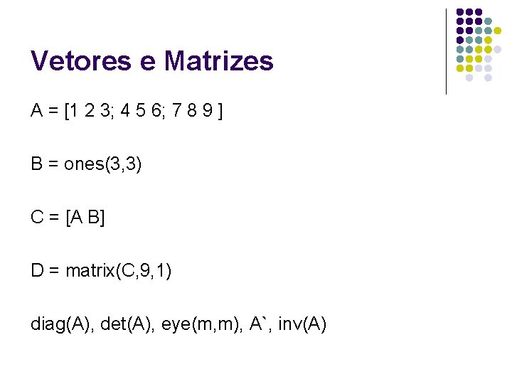 Vetores e Matrizes A = [1 2 3; 4 5 6; 7 8 9