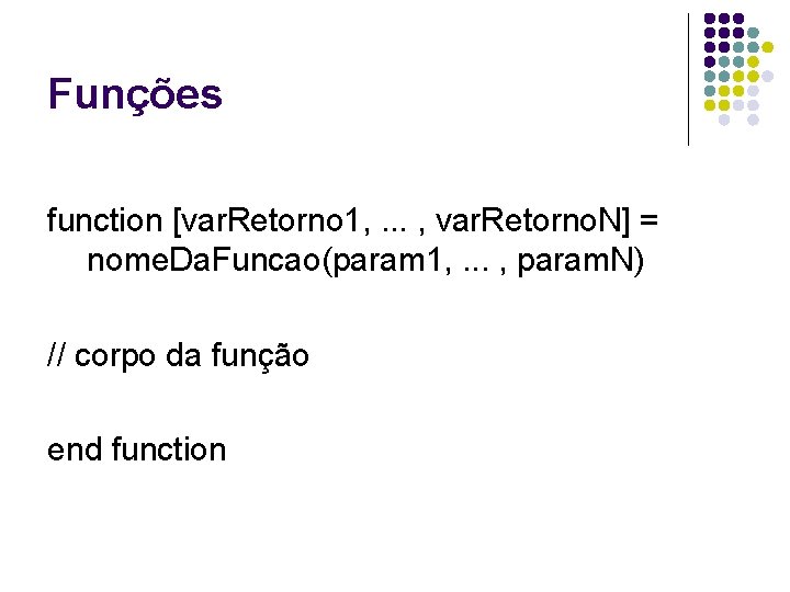 Funções function [var. Retorno 1, . . . , var. Retorno. N] = nome.