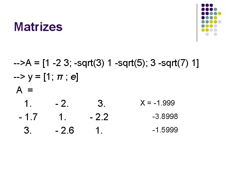 Matrizes -->A = [1 -2 3; -sqrt(3) 1 -sqrt(5); 3 -sqrt(7) 1] --> y