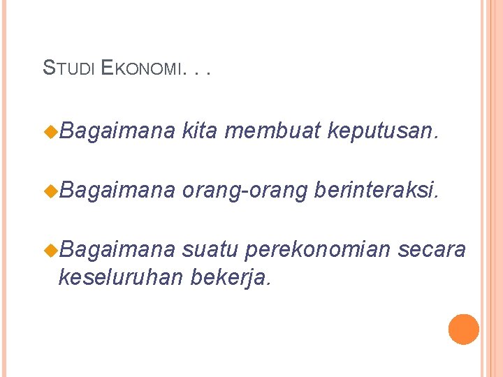 STUDI EKONOMI. . . u. Bagaimana kita membuat keputusan. u. Bagaimana orang-orang berinteraksi. u.