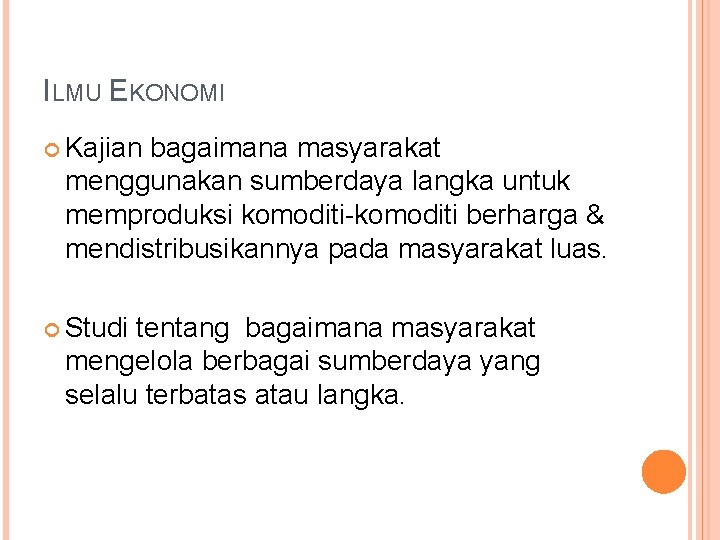 ILMU EKONOMI Kajian bagaimana masyarakat menggunakan sumberdaya langka untuk memproduksi komoditi-komoditi berharga & mendistribusikannya