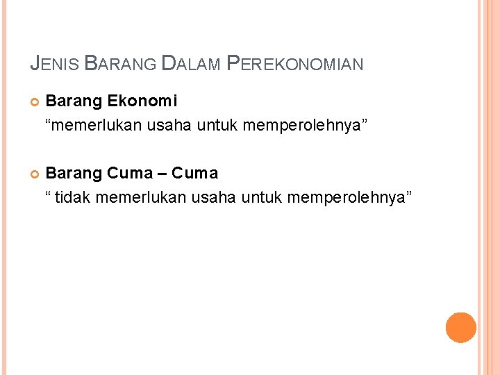 JENIS BARANG DALAM PEREKONOMIAN Barang Ekonomi “memerlukan usaha untuk memperolehnya” Barang Cuma – Cuma