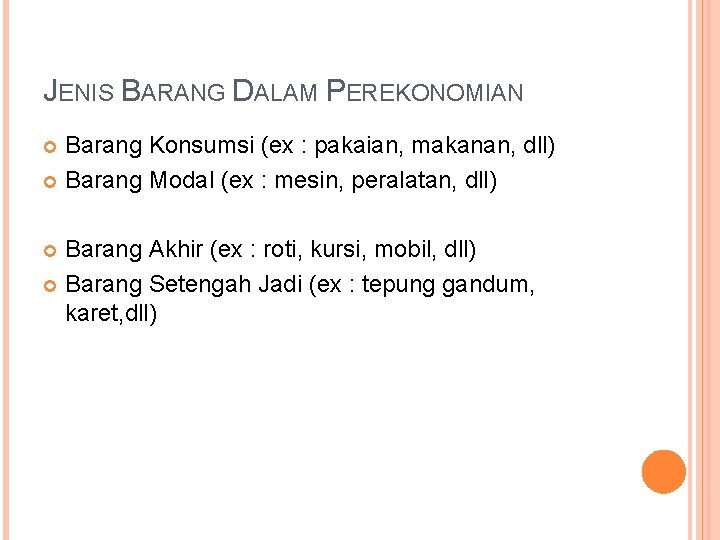 JENIS BARANG DALAM PEREKONOMIAN Barang Konsumsi (ex : pakaian, makanan, dll) Barang Modal (ex