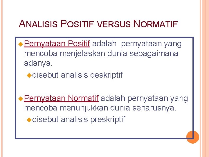 ANALISIS POSITIF VERSUS NORMATIF u Pernyataan Positif adalah pernyataan yang mencoba menjelaskan dunia sebagaimana