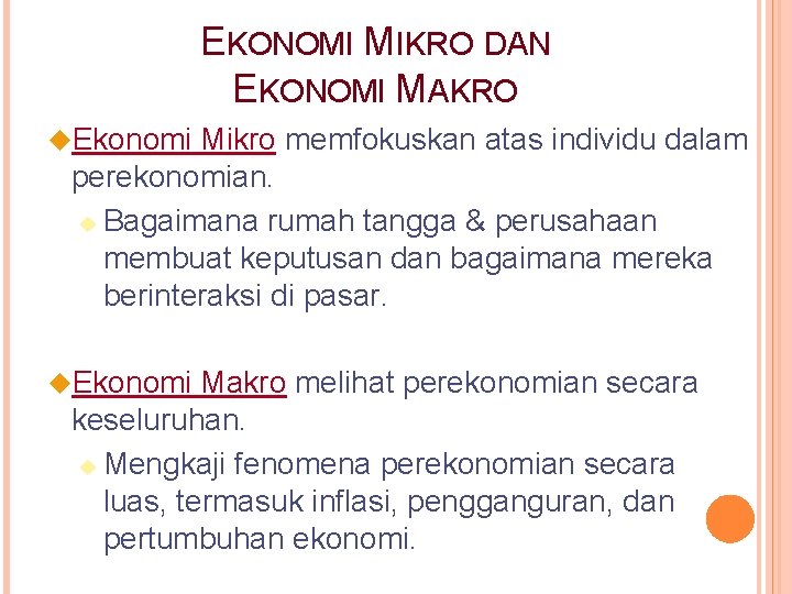 EKONOMI MIKRO DAN EKONOMI MAKRO u. Ekonomi Mikro memfokuskan atas individu dalam perekonomian. u