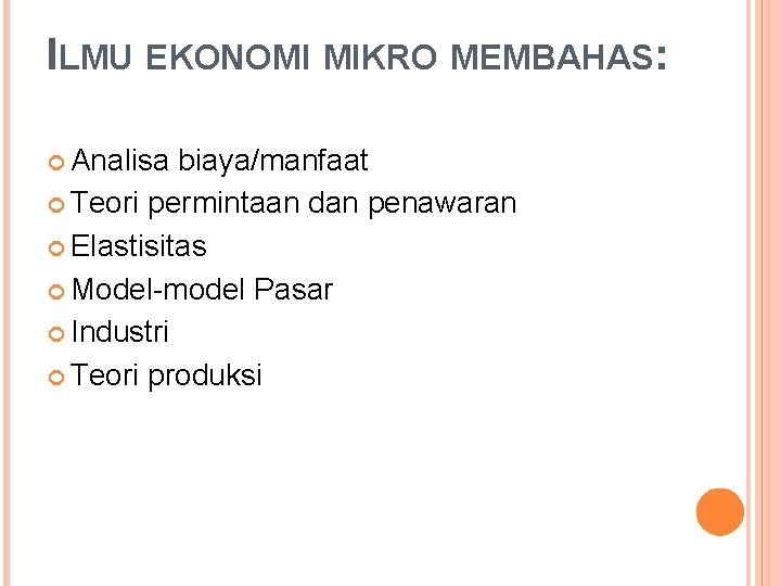 ILMU EKONOMI MIKRO MEMBAHAS: Analisa biaya/manfaat Teori permintaan dan penawaran Elastisitas Model-model Pasar Industri