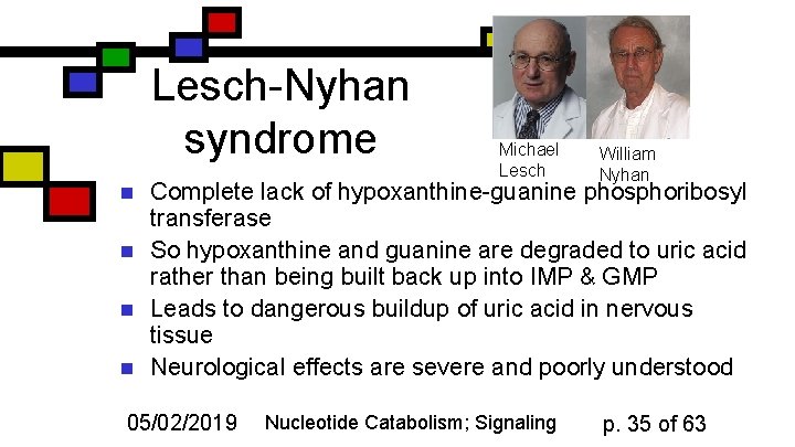 Lesch-Nyhan syndrome n n Michael Lesch William Nyhan Complete lack of hypoxanthine-guanine phosphoribosyl transferase