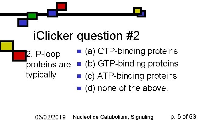 i. Clicker question #2 2. P-loop proteins are typically n n 05/02/2019 (a) CTP-binding