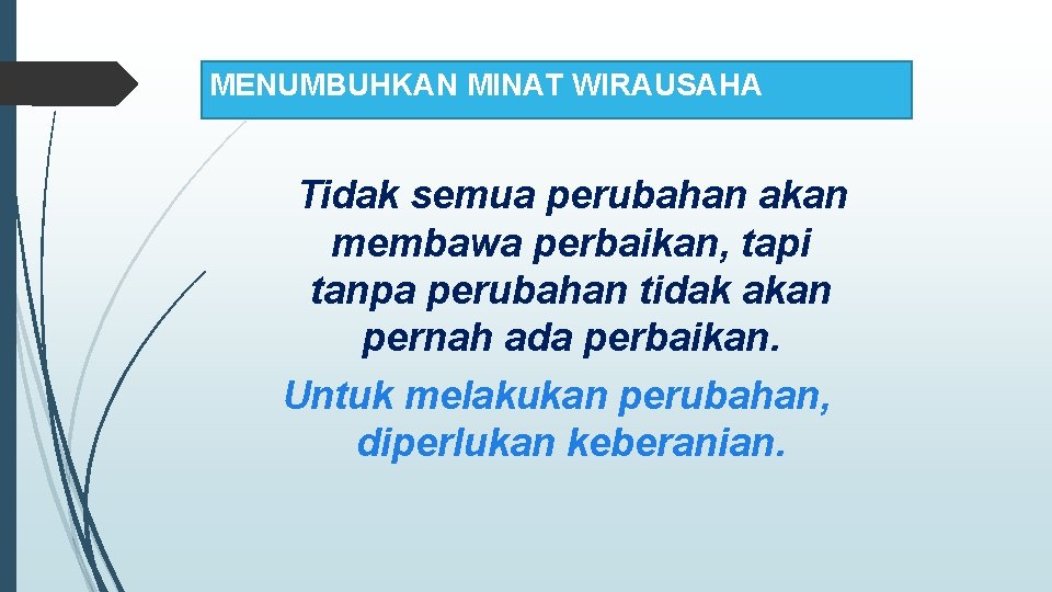 MENUMBUHKAN MINAT WIRAUSAHA Tidak semua perubahan akan membawa perbaikan, tapi tanpa perubahan tidak akan