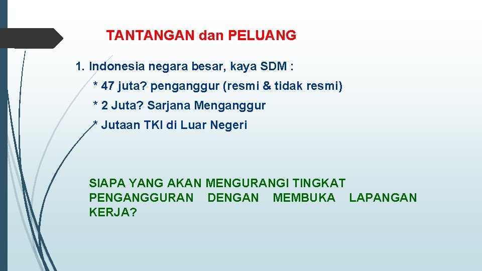 TANTANGAN dan PELUANG 1. Indonesia negara besar, kaya SDM : * 47 juta? penganggur