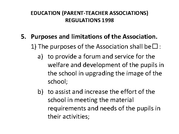 EDUCATION (PARENT-TEACHER ASSOCIATIONS) REGULATIONS 1998 5. Purposes and limitations of the Association. 1) The