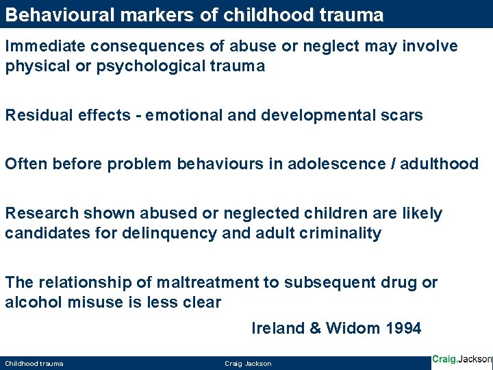 Behavioural markers of childhood trauma Immediate consequences of abuse or neglect may involve physical