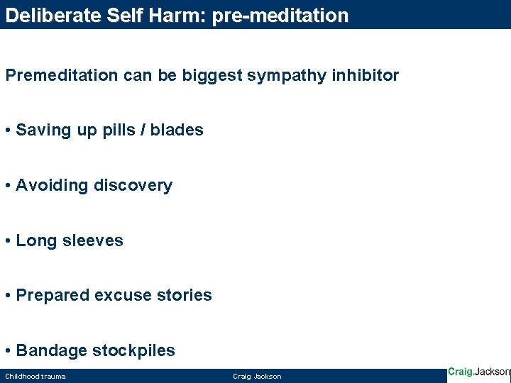 Deliberate Self Harm: pre-meditation Premeditation can be biggest sympathy inhibitor • Saving up pills