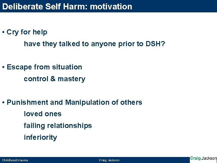 Deliberate Self Harm: motivation • Cry for help have they talked to anyone prior