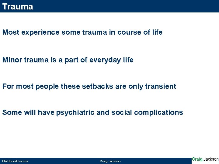 Trauma Most experience some trauma in course of life Minor trauma is a part