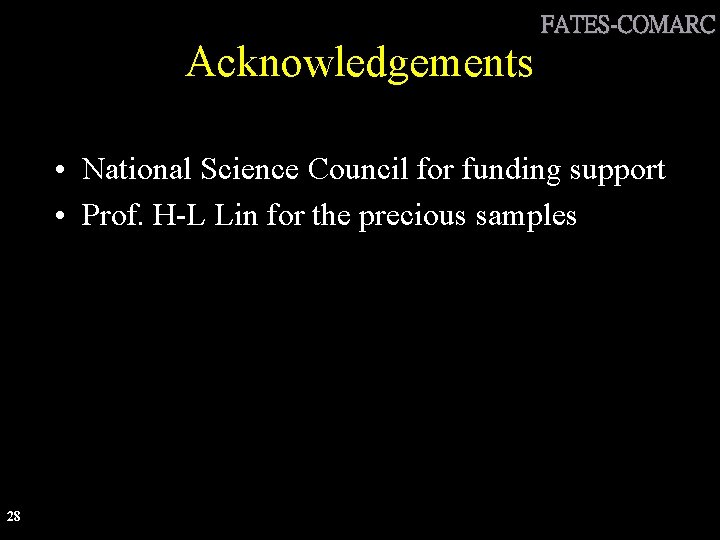 Acknowledgements FATES-COMARC • National Science Council for funding support • Prof. H-L Lin for