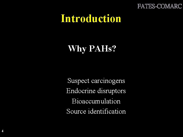 FATES-COMARC Introduction Why PAHs? Suspect carcinogens Endocrine disruptors Bioaccumulation Source identification 4 