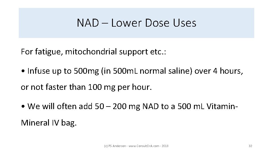 NAD – Lower Dose Uses For fatigue, mitochondrial support etc. : • Infuse up