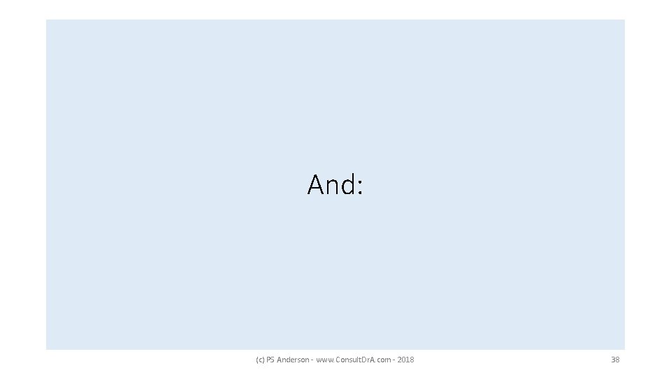 And: (c) PS Anderson - www. Consult. Dr. A. com - 2018 38 