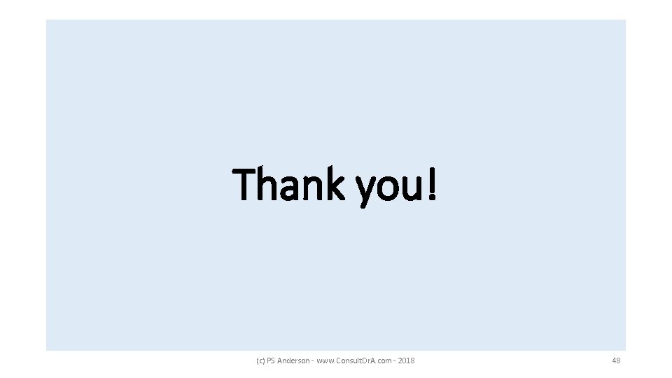 Thank you! (c) PS Anderson - www. Consult. Dr. A. com - 2018 48