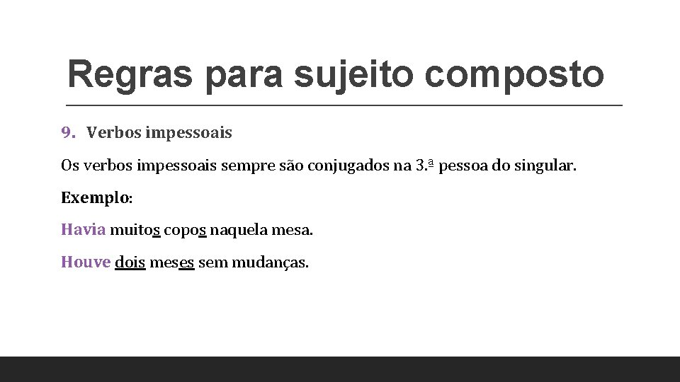 Regras para sujeito composto 9. Verbos impessoais Os verbos impessoais sempre são conjugados na