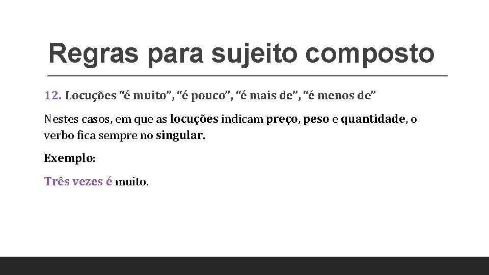 Regras para sujeito composto 12. Locuções “é muito”, “é pouco”, “é mais de”, “é