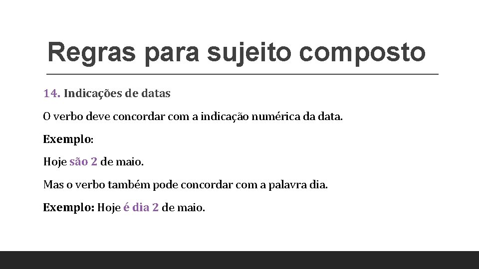Regras para sujeito composto 14. Indicações de datas O verbo deve concordar com a