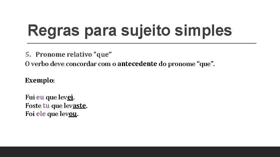 Regras para sujeito simples 5. Pronome relativo "que” O verbo deve concordar com o