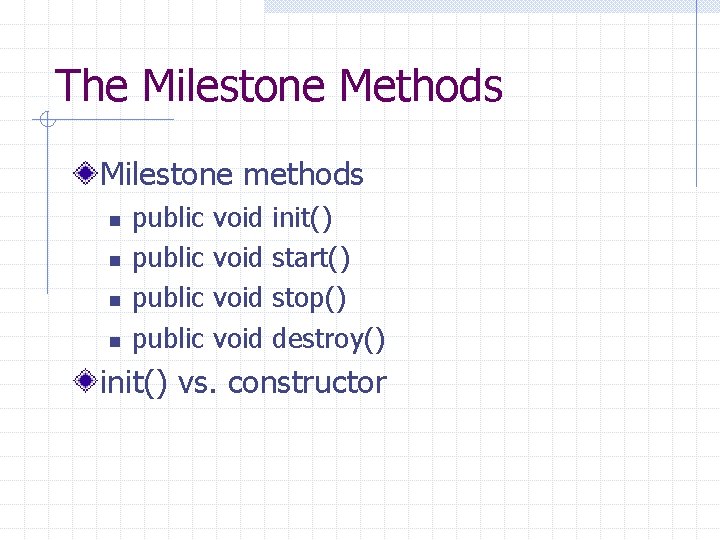 The Milestone Methods Milestone methods n n public void init() start() stop() destroy() init()