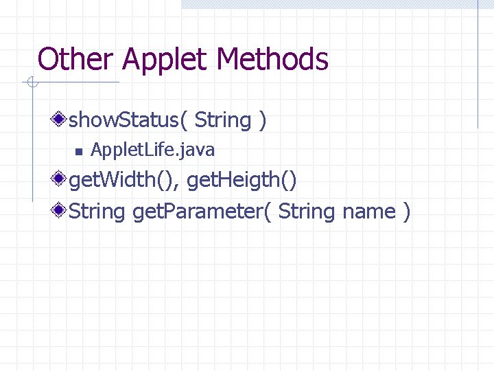 Other Applet Methods show. Status( String ) n Applet. Life. java get. Width(), get.