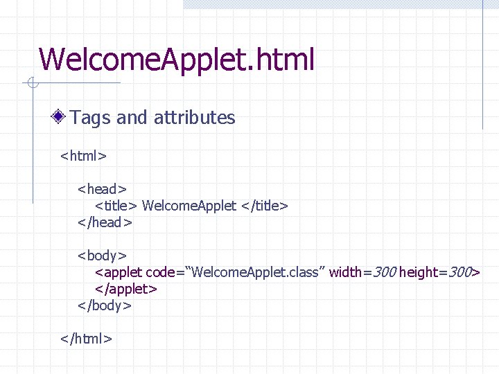 Welcome. Applet. html Tags and attributes <html> <head> <title> Welcome. Applet </title> </head> <body>