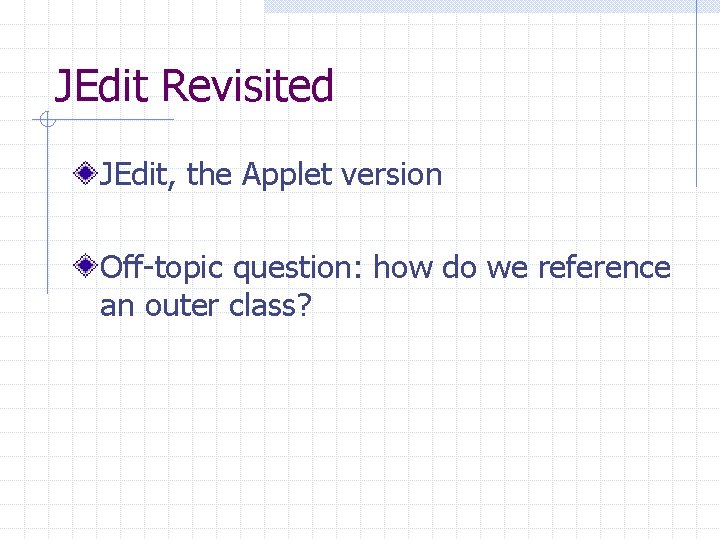 JEdit Revisited JEdit, the Applet version Off-topic question: how do we reference an outer