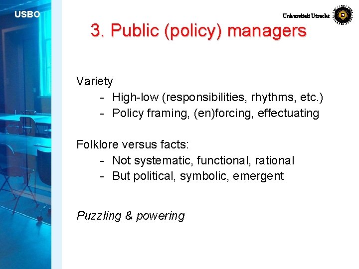 USBO Universiteit Utrecht 3. Public (policy) managers Variety - High-low (responsibilities, rhythms, etc. )