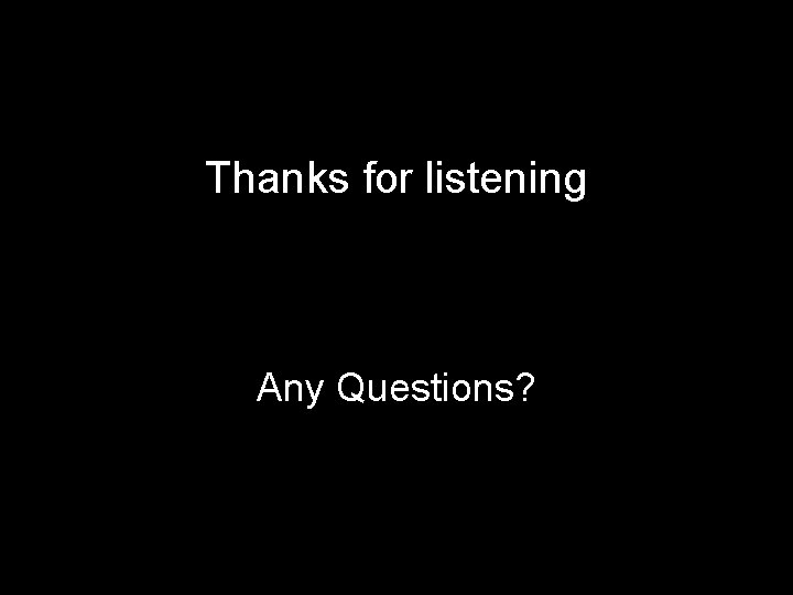 Thanks for listening Any Questions? 