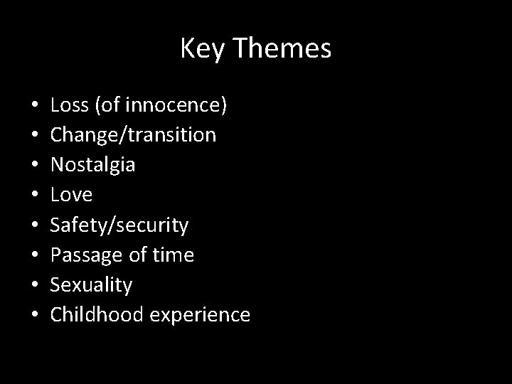 Key Themes • • Loss (of innocence) Change/transition Nostalgia Love Safety/security Passage of time