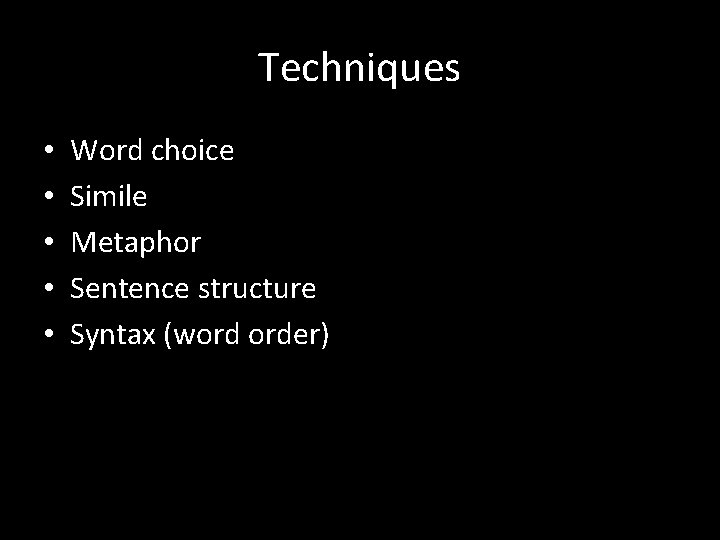 Techniques • • • Word choice Simile Metaphor Sentence structure Syntax (word order) 