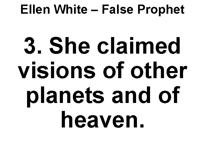 Ellen White – False Prophet 3. She claimed visions of other planets and of