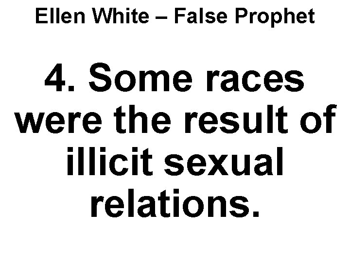 Ellen White – False Prophet 4. Some races were the result of illicit sexual