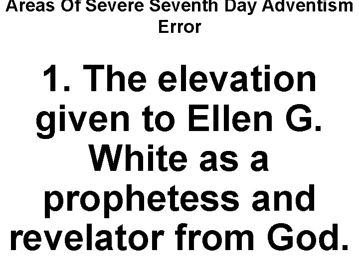 Areas Of Severe Seventh Day Adventism Error 1. The elevation given to Ellen G.