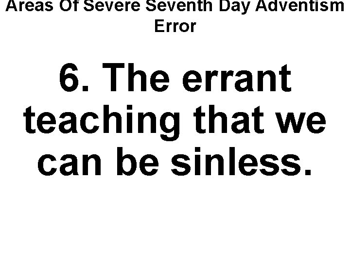 Areas Of Severe Seventh Day Adventism Error 6. The errant teaching that we can