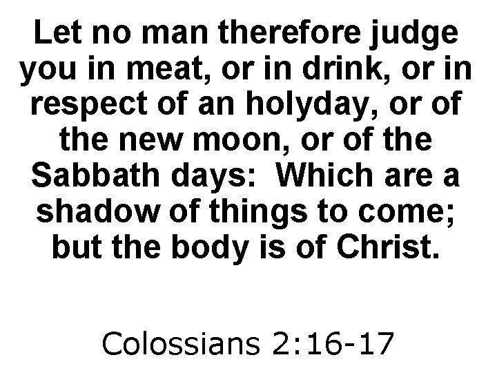 Let no man therefore judge you in meat, or in drink, or in respect