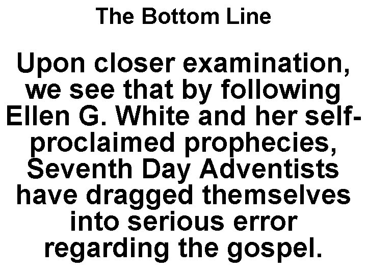 The Bottom Line Upon closer examination, we see that by following Ellen G. White
