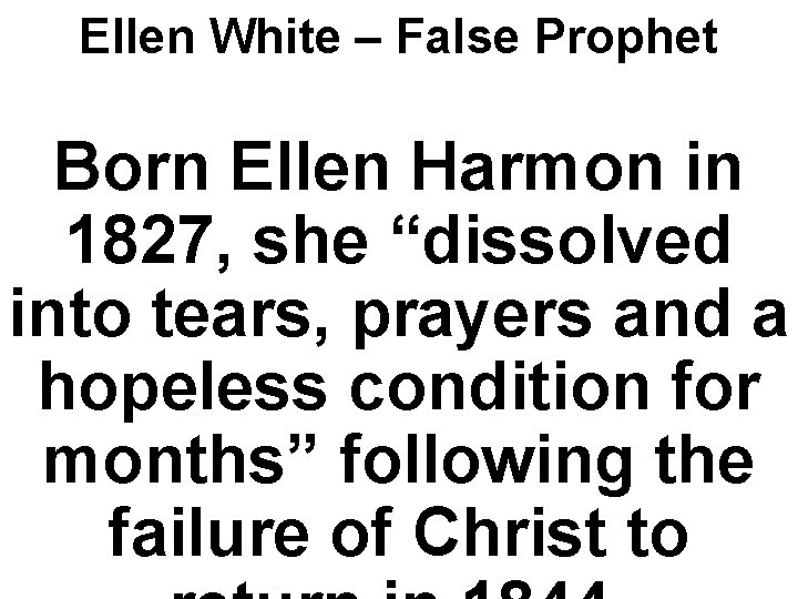 Ellen White – False Prophet Born Ellen Harmon in 1827, she “dissolved into tears,